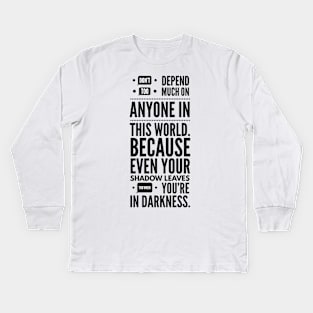 Don't depend too much on anyone in this world because even your shadow leaves you in darkness Kids Long Sleeve T-Shirt